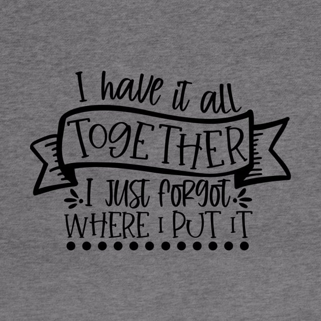 I Have it All Together I Just Forgot Where I Put It by CANVAZSHOP